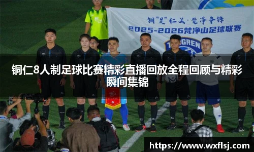铜仁8人制足球比赛精彩直播回放全程回顾与精彩瞬间集锦