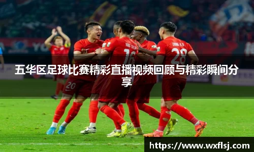 五华区足球比赛精彩直播视频回顾与精彩瞬间分享